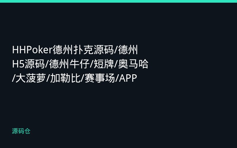 HHPoker德州扑克源码/德州H5源码/德州牛仔/短牌/奥马哈/大菠萝/加勒比/赛事场/APP