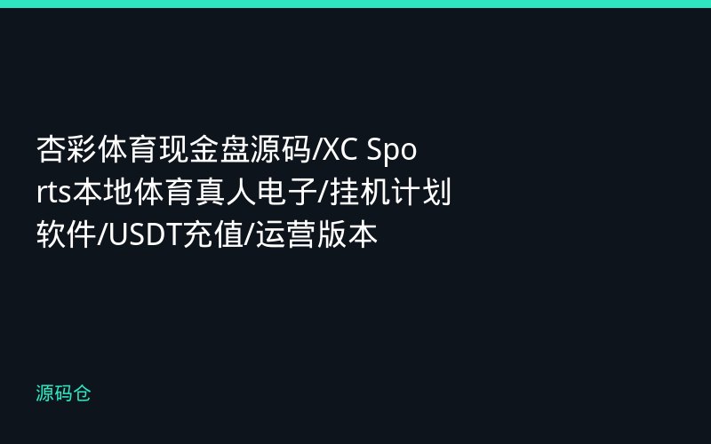 杏彩体育现金盘源码/XC Sports本地体育真人电子/挂机计划软件/USDT充值/运营版本